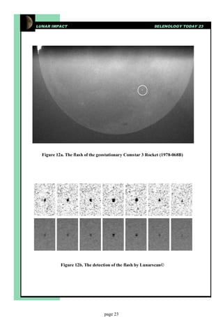 LUNAR IMPACT                                              SELENOLOGY TODAY 23




  Figure 12a. The flash of the geostationary Comstar 3 Rocket (1978-068B)




           Figure 12b. The detection of the flash by Lunarscan©




                                 page 23
 