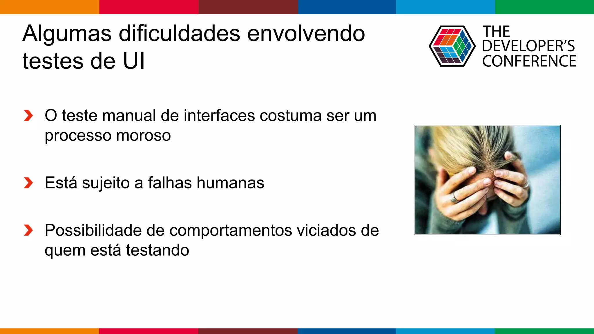 Globalcode – Open4education
Algumas dificuldades envolvendo
testes de UI
O teste manual de interfaces costuma ser um
processo moroso
Está sujeito a falhas humanas
Possibilidade de comportamentos viciados de
quem está testando
 