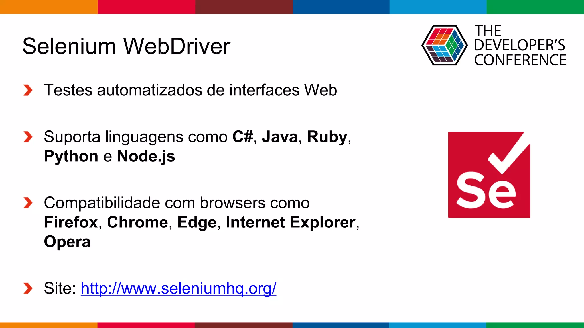 Globalcode – Open4education
Selenium WebDriver
Testes automatizados de interfaces Web
Suporta linguagens como C#, Java, Ruby,
Python e Node.js
Compatibilidade com browsers como
Firefox, Chrome, Edge, Internet Explorer,
Opera
Site: http://www.seleniumhq.org/
 