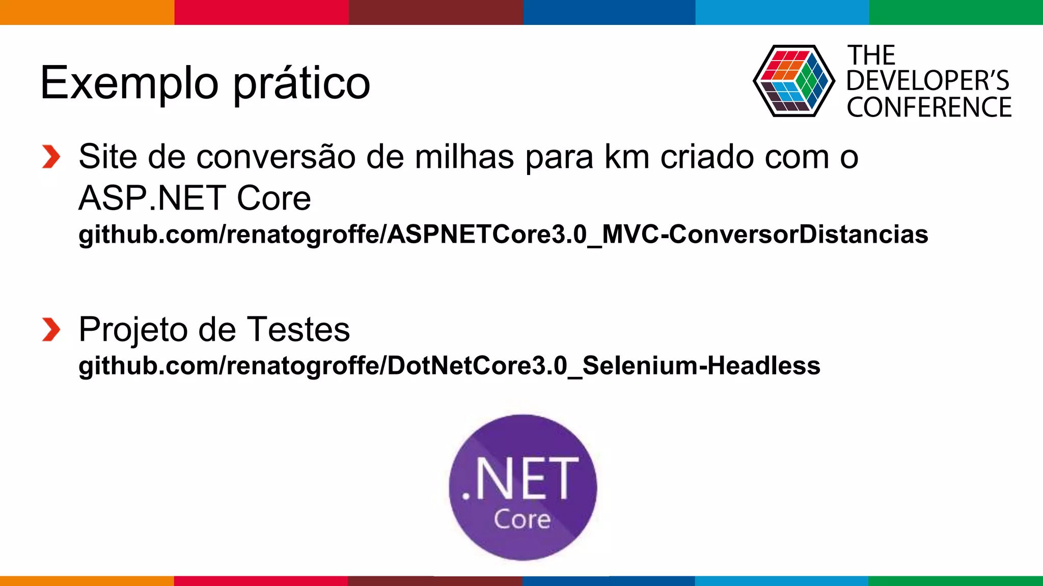 Globalcode – Open4education
Exemplo prático
Site de conversão de milhas para km criado com o
ASP.NET Core
github.com/renatogroffe/ASPNETCore3.0_MVC-ConversorDistancias
Projeto de Testes
github.com/renatogroffe/DotNetCore3.0_Selenium-Headless
 