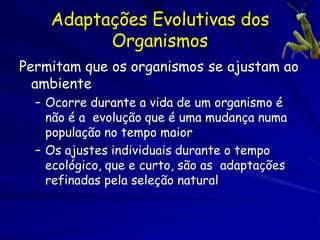 Especiação
O processo pelo qual uma nova espécie é formada

A especiação é um processo evolutivo que produziu
a riqueza de espécies na Terra. Mais de 2.5
milhões de espécies estão descritas e
provavelmente existem milhões de espécies ainda
não descritas.

A especiação por alopatria é considerada como a
forma dominante de especiação, mas a especiação
por simpatria também ocorre.
 