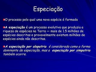 Mecanismos de Isolamento por Comportamento




Os rituais de cortejo são críticos para o cruzamento dentro de uma
espécie, mas ineficazes de atrair outra espécie.
 