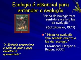 “A nenhum outro Homem foi
dado criar uma revolução do
pensamento humano tão
grande, tão penetrante, tão
de repente, e tão duradouro.
Darwin ensinou o Homem ver
todo sob uma luz nova, não
somente os mistérios da
natureza, grandes e
pequenas, mas também os
mistérios da existência e os
objetos inumeráveis de
pesquisa, mas também as
coisas comuns cotidianas."

The Times de Londres
              1909
 