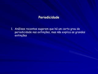 No registro fóssil


1. D é um pouco > E



         Como gerar extinções abruptas?


1. Efeito dependente do número de clados
       1. Para um número baixo de clados, D > E
       2. Para um número alto de clados, D < E
 