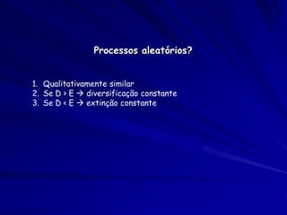 Extinção
Algumas espécies são mais vulneráveis a
extinção do que outras:

    • Espécies em populações pequenas

    • Espécies adaptadas a um recurso ou maneira de
    vida especializado
 
