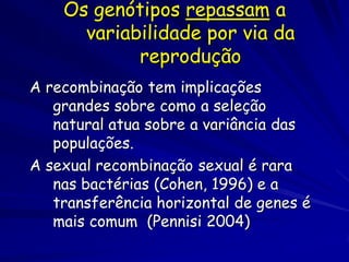 A variabilidade genética depende
    do tamanho populacional
A deriva genética eroda a variabilidade em populações
pequenas
A endogamia (sucesso reprodutivo reduzidos em
populações muito próximas) é pior em populações pequenas
Populações grandes favorecem a manutenção e dispersão
da variabilidade genética
 