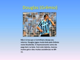 Douglas (Grêmio)




Não é à toa que o Corinthians deseja seu
retorno. Douglas jogou muita bola pelo Grêmio
neste Brasileirão. É impressionante como ele
pega bem na bola. Com este talento, marcou
muitos gols e deu muitas assistências no BR-
11.
 