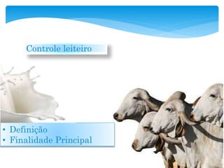 • Definição
• Finalidade Principal
Controle leiteiro
 