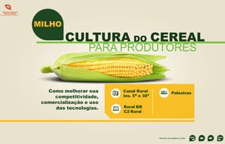 DESENVOLVIMENTO
DE CULTURAS

MILHO

CULTURA DO CEREAL
PARA PRODUTORES

Como melhorar sua
competitividade,
comercialização e uso
das tecnologias.

Canal Rural
Ins. 5” e 30”

Palestras

Rural BR
C2 Rural

Período de Janeiro a Julho

 