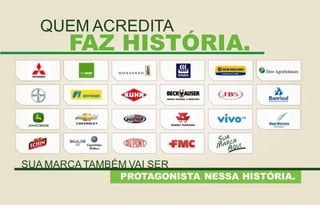 QUEM ACREDITA

FAZ HISTÓRIA.

SUA MARCA TAMBÉM VAI SER

PROTAGONISTA NESSA HISTÓRIA.

 
