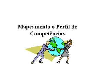 Mapeamento o Perfil de
   Competências
 