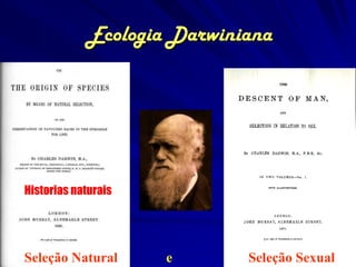 Ecologia Darwiniana




Historias naturais




Seleção Natural      e      Seleção Sexual
 