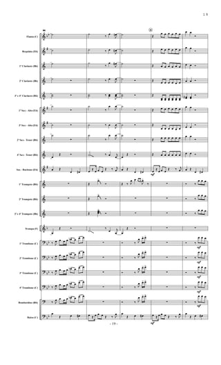 &
&
&
&
&
&
&
&
&
&
&
&
&
&
?
?
?
?
?
?
bb
#
#
#
#
b
bb
bb
bb
bb
bb
Flauta (C)
Requinta (Eb)
1º Clarinete (Bb)
2º Clarinete (Bb)
3º e 4º Clarinete (Bb)
1º Sax - Alto (Eb)
3º Sax - Alto (Eb)
2º Sax - Tenor (Bb)
4º Sax - Tenor (Bb)
Sax - Baritono (Eb)
1º Trompete (Bb)
2º Trompete (Bb)
3º e 4º Trompete (Bb)
Trompa (F)
1º Trombone (C)
2º Trombone (C)
3º Trombone (C)
4º Trombone (C)
Bombardino (Bb)
Baixo (C)
90
˙
˙
˙
˙ Ó
˙
˙ Ó
˙
Ó
˙ Ó
˙
Ó
œ
Œ Ó
œ Œ
œ œ
#
∑
∑
∑
œ
Œ Ó
‰ J
œ œ œ œ œ
b> œ œ
> œ
‰ J
œ œ œ œ œ
b> œ œ
> œ
‰ J
œ œ œ œ œ
b> œ œ
> œ
‰ J
œ œ œ œ œ
b> œ œ
> œ
‰ J
œ œ œ œ œ
b> œ œ
> œ
œ
Œ œ œ
#
˙
‰
œ
J
œ
n
˙ ‰ œ
J
œ
#
˙
‰
œ
J
œ
#
˙ ‰ œ
J
œ
˙
˙ ‰ œ
œ
J
œ
œ
˙
‰
œ
J
œ
˙ ‰ œ
J
œ
˙
‰
œ
J
œ
˙ ‰ œ j
œ
œ
≈
œ œ œ
Œ ‰ j
œ
Œ
œ
>
Ó
Œ
œ
>
Ó
Œ
œ
œ
œ
>
Ó
˙
‰
œ j
œ
∑
∑
∑
∑
∑
œ ≈ œ œ œ Œ ‰ J
œ
˙
˙
˙
˙ Ó
˙
˙ Ó
˙
Ó
˙ Ó
˙
Ó
œ
Œ Ó
œ Œ
œ œ
#
Œ ‰ J
œ œ œ œ
b
J
œ
>
‰
∑
∑
œ
Œ Ó
Ó ‰ J
œ œ
> œ
>
Ó ‰ J
œ œ
> œ
>
Ó ‰ J
œ œ
> œ
>
Ó ‰ J
œ œ
> œ
>
Ó ‰ J
œ œ
> œ
>
œ
Œ œ œ
#
H
Œ
œ œ œ œ œ œ
Œ œ œ œ œ œ œ
Œ œ œ œ œ œ œ
Œ
œ œ œ œ œ œ
Œ
œ
œ œ
œ œ
œ œ
œ œ
œ œ
œ
Œ œ œ œ œ œ œ
Œ
œ œ œ œ œ œ
Œ œ œ œ œ œ œ
Œ œ œ œ œ œ œ
œ
F
≈
œ œ œ
Œ ‰ j
œ
∑
∑
∑
∑
∑
∑
∑
∑
∑
œ
F
≈ œ œ œ Œ ‰ J
œ
œ œ
Ó
œ œ
Ó
œ œ Ó
œ œ Ó
œ
œ
# œ
œ
Ó
œ œ
Ó
œ œ
Ó
œ œ
Ó
œ œ Ó
œ Œ
œ œ
#
Ó ‰
œ œ œ
Ó ‰
œ œ œ
Ó ‰
œ œ œ
∑
Ó ‰
œ
F
œ œ
Ó ‰
œ
F
œ œ
Ó ‰
œ
F
œ œ
Ó ‰
œ
F
œ œ
Ó ‰
œ
F
œ œ
œ
Œ œ œ
#
- 19 -
19
 