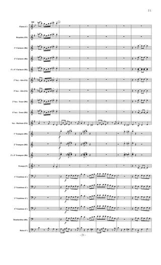 &
&
&
&
&
&
&
&
&
&
&
&
&
&
?
?
?
?
?
?
bb
#
#
#
#
b
bb
bb
bb
bb
bb
Flauta (C)
Requinta (Eb)
1º Clarinete (Bb)
2º Clarinete (Bb)
3º e 4º Clarinete (Bb)
1º Sax - Alto (Eb)
3º Sax - Alto (Eb)
2º Sax - Tenor (Bb)
4º Sax - Tenor (Bb)
Sax - Baritono (Eb)
1º Trompete (Bb)
2º Trompete (Bb)
3º e 4º Trompete (Bb)
Trompa (F)
1º Trombone (C)
2º Trombone (C)
3º Trombone (C)
4º Trombone (C)
Bombardino (Bb)
Baixo (C)
100 œ
b œ œ œ œ œ œ
n> œ
>
œ
b œ œ œ œ œ œ
n> œ
>
œ
b œ œ œ œ œ œ
n> œ
>
œ
b œ œ œ œ œ œ
n> œ
>
œ
b œ œ œ œ œ œ
n> œ
>
œ
b œ œ œ œ œ œ
n
>
œ
>
œ
b œ œ œ œ œ œ
n
>
œ
>
œ
b œ œ œ œ œ œ
n> œ
>
œ
b œ œ œ œ œ œ
n> œ
>
œ ‰ j
œ œ œ
∑
∑
∑
Ó œ
>
œ
>
∑
∑
∑
∑
∑
œ
‰ J
œ œ œ
I
∑
∑
∑
∑
∑
∑
∑
∑
∑
œ
≈
œ œ œ
Œ ‰ j
œ
œ
>
f
‰ J
œ
#> œ
>
Œ
œ
>
f
‰ J
œ
#> œ
>
Œ
œ
œ
>
f
‰
J
œ
œ
#> œ
œ
>
Œ
∑
Œ œ
f
œ œ œ œ œ
Œ œ
f
œ œ œ œ œ
Œ œ
f
œ œ œ œ œ
Œ œ
f
œ œ œ œ œ
Œ
œ
f
œ œ œ œ œ
œ ≈ œ œ œ Œ ‰ J
œ
∑
∑
∑
∑
∑
∑
∑
∑
∑
œ Œ
œ œ
#
Œ J
œ
#> œ
>
Œ
Œ J
œ
#> œ
>
Œ
Œ
J
œ
œ
#> œ
œ
>
Œ
∑
œ œ
‰ œ œ œ
œ œ
‰ œ œ œ
œ œ
‰ œ œ œ
œ œ
‰ œ œ œ
œ œ
‰
œ œ œ
œ
Œ œ œ
#
∑
∑
∑
∑
∑
∑
∑
∑
∑
œ
≈
œ œ œ
Œ ‰ j
œ
∑
∑
∑
∑
œ œ œ œ œ œ œ œ
œ œ œ œ œ œ œ œ
œ œ œ œ œ œ œ œ
œ œ œ œ œ œ œ œ
œ œ œ œ œ œ œ œ
œ ≈ œ œ œ Œ ‰ J
œ
∑
∑
∑
∑
∑
∑
∑
∑
∑
œ Œ
œ œ
#
Ó
œ
> œ
#>
Ó œ
> œ
#>
Ó œ
œ
> œ
œ
# >
∑
˙ Ó
˙ Ó
˙ Ó
˙ Ó
˙
Ó
œ
Œ œ œ
#
∑
∑
Œ ‰ J
œ œ œ œ
Œ ‰ J
œ œ œ œ
Œ ‰
J
œ
œ œ
œ œ
œ œ
œ
Œ ‰ J
œ œ œ œ
Œ ‰
J
œ œ œ œ
Œ ‰ J
œ œ œ œ
Œ ‰
j
œ œ œ œ
œ
‰ j
œ œ œ
œ
>
Œ Ó
œ
>
Œ Ó
œ
œ
>
Œ Ó
Œ ‰ j
œ œ œ œ
Œ œ œ œ œ œ œ
Œ œ œ œ œ œ œ
Œ œ œ œ œ œ œ
Œ œ œ œ œ œ œ
Œ
œ œ œ œ œ œ
œ ‰
J
œ œ œ
- 21 -
21
 