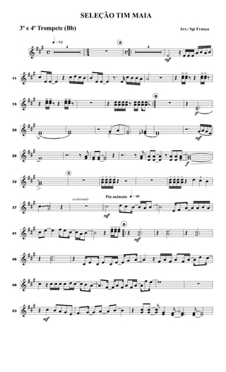 &
##
#
c 4
2 c ..
q»¶™
4
∑
A
4
Ḟ
≈
œ œ œ œ œ œ œ
&
##
#
11
œ
œ œ œ
Œ œ œ œ œ œ
œ œ œ
‰. r
œ
œ œ œ œ ˙ Ó Œ œ
œ
>œ
œ
>
‰ Œ œ
œ
>œ
œ
>
‰
&
##
#
..
15 Œ œ
œ
>œ
œ
>
‰ Œ œ
œ
>œ
œ
>
‰ ∑ Œ œ
œ œ
œ œ
œœ
œ ‰ œ
œ œ
œ œ
œ .
.
œ
œ
B
∑ Œ ..
˙
ṗ
&
##
#
20 w
w w
w
Ó œ œ
Ó
˙ ..
˙
˙ œ
œ
n
b w
w
Ó. œ
F
œ œœ
&
##
#
26 w Ó. ‰
j
œ
œ œ
œ œ
œ ˙
˙
Œ Ó. ‰
j
œ
œ œ
œ
œ
œ
œ
œ
‰ œ
œ
œ
œ
œ
œ
>
w
w
f
&
##
#
32 w
w
C
∑ œ
œ
- œ
œ
- œ
œ
- œ
œ
-
Œ Ó ∑ œ
œ
- œ
œ
- œ
œ
- œ
œ
-
Œ 3
œ œ œ
&
##
#
37
œ ˙
˙ Œ
acelerando
∑
Piu animato q»•§
˙
F
œ œ œ œ œ œ ˙
œ œ œ œ œ œ œ
&
##
#
..
41
œ œ œ œ œ œ œ œ œ ˙ Œ
œ
œ
>œ
œ
>œ
œ
> D
Œ ..
˙
˙
F
Œ .
.
˙
˙ Œ ..
˙
˙
&
##
#
46 Œ .
.
˙
˙ Œ
œ œ œ œ œ œ œ œ œ œ ≈ œ œ œ œ œ œ œ œ œ
&
##
#
49
œ ≈ œ œ œ œ œ œ œ œ œ .
œ œ œ œ œ œ œ œ œ
œ œ w ∑
&
##
#
53 Œ œ
F
œ œ œ œ .
œ œ œ œ œ œ œ Œ œ
œ œ
œ
j
œ
œ œ
œ
j
œ
œ ..
œ
œ
j
œ
œ ˙
˙
SELEÇÃO TIM MAIA
Arr.: Sgt França
3º e 4º Trompete (Bb)
 