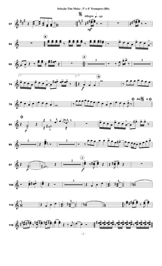 &
##
#
..
nn
n
57 Œ œ
œ œ
œ œ
œ œ
œ œ
œ w
w
Allegro q»¡¡∞
%
Œ
œ
œ
#
# >
F
œ
œ ‰ Ó ∑ Œ
œ
œ
#
# > œ
œ ‰ Ó
& ..
62 ∑
E
œ
œ œ
œ œ
œ œ
œ ‰
œ
œ œ
œ œ
œ œ
œ ‰
œ
œ œ
œ œ
œ œ
œ
#
Ó œ
> œ œ œ
œ
> œ œ œ
>
& .. ..
65 œ œ
>
Œ ‰
œ
œ œ
œ ≈
œ
œ œ
œ
#
≈ ∑
F
3
Ó ‰ J
œ œ
> œ
>
‰
3
& ..
74
1.
œ
> œ œ œ
œ
> œ œ œ
>
œ
œ
œ
# > œ
œ> œ
œ>
‰
2.
Œ œ
f
œ œ
G
w
‰
œ œ œ œ œ œ œ
&
78
œ œ œ œ œ œ œ œ w ‰
œ œ œ œ œ œ œ œ œ œ œ
%
ﬁ
œ œ œ
J
œ
>
‰
Ao e ﬁ
&
85
ﬁ
Œ ˙
˙
>
p
Œ
Œ ‰ j
œ œ œ œ
j
œ
>
‰
Œ ˙
˙
#
> Œ
∑ œ
> œ œ œ
œ
> œ œ œ
>
œ
œ
#> œ
> œ
>
‰
&
89
2
Œ
œ
œ
œ
>
Ó
2
Ó ‰
œ œ œ œ œ œ
> œ œ œ
#> œ œ œœœ œ œ œ œ
>
&
97 Œ ..
˙
˙
p
..
˙
˙
# Œ
2
I
œ
œ
>
f
‰
J
œ
œ
#> œ
œ
>
Œ Œ
J
œ
œ
#> œ
œ
>
Œ ∑
&
104 Ó œ
œ
> œ
œ
# > œ
œ
>
Œ Ó
3
Œ œ œ œ ..
œ
œ
j
œ
œ
# ˙
˙ w
w
n
& ..
112 w
w Œ œ œ œ ..
œ
œ
j
œ
œ
# ˙
˙ w
w
n w
w
œ
œ œ
œ
#
# œ
œ ‰ J
œ
œ œ
œ
& ..
118
œ
œ
n
# œ
œ
#
# ‰
J
œ
œ
n œ
œ
# œ
œ
n œ
œ
# œ
œ œ
œ Œ ‰
j
œ œ œ Ó
œ
œœ
# > œ
œœ
> œ
œœ
> œ
œœ
>
‰
œ
œœ
> œ
œœ
> œ
œœ
> œ
œœ
>
‰
œ
œœ
> œ
œœ
> œ
œœ
> œ
œœ
>
- 2 -
Seleção Tim Maia - 3º e 4º Trompete (Bb)
 
