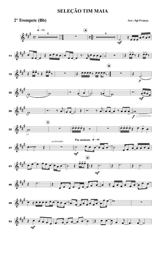 &
##
#
c 4
2 c ..
q»¶™
4
∑
A
4
Ḟ
≈
œ œ œ œ œ œ œ
&
##
#
11
œ
œ œ œ
Œ œ œ œ œ œ
œ œ œ
‰. r
œ
œ œ œ œ ˙ Ó Œ œ
>œ
>
‰ Œ œ
>œ
>
‰
&
##
#
..
15 Œ œ
>œ
>
‰ Œ œ
>œ
>
‰ ∑ Œ œ œ œœ ‰ œ œ œ .
œ
B
∑ Œ .
ṗ
&
##
#
20 w w Ó œ œ .
˙ œ
n w Ó. œ
F
œ œœ
&
##
#
26 w Ó. ‰
j
œ œ œ ˙ Œ Ó. ‰
j
œ œ œ œ ‰ œ œ œ
>
w
f
&
##
#
32 w
C
∑ œ
- œ
- œ
- œ
-
Œ Ó ∑ œ
- œ
- œ
- œ
-
Œ 3
œ œ œ
&
##
#
37
œ ˙ Œ
acelerando
∑
Piu animato q»•§
˙
F
œ œ œ œ œ œ ˙
œ œ œ œ œ œ œ
&
##
#
..
41
œ œ œ œ œ œ œ œ œ ˙ Œ
œ
>œ
>œ
>
D
Œ .
˙
F
Œ .
˙ Œ .
˙
&
##
#
46 Œ .
˙ Œ
œ œ œ œ œ œ œ œ œ œ ≈ œ œ œ œ œ œ œ œ œ
&
##
#
49
œ ≈ œ œ œ œ œ œ œ œ œ .
œ œ œ œ œ œ œ œ œ
œ œ w ∑
&
##
#
53 Œ œ
F
œ œ œ œ .
œ œ œ œ œ œ œ Œ œ œ
J
œ œ
j
œ .
œ
j
œ ˙
SELEÇÃO TIM MAIA
Arr.: Sgt França
2º Trompete (Bb)
 