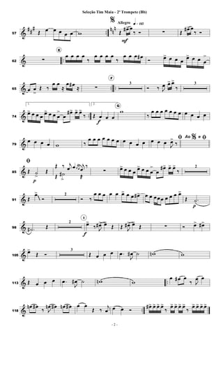 &
##
#
..
nn
n
57 Œ œ œ œ œ œ w
Allegro q»¡¡∞
%
Œ
œ
#>
F
œ
‰ Ó ∑ Œ
œ
#>œ
‰ Ó
& ..
62 ∑
E
œ œ œ œ
‰
œ œ œ œ
‰
œ œ œ œ
#
Ó œ
> œ œ œ
œ
> œ œ œ
>
& .. ..
65 œ œ
>
Œ ‰
œ œ
≈
œ œ
#
≈ ∑
F
3
Ó ‰ J
œ œ
> œ
>
‰
3
& ..
74
1.
œ
> œ œ œ
œ
> œ œ œ
>
œ
œ
#> œ
> œ
>
‰
2.
Œ œ
f
œ œ
G
w
‰
œ œ œ œ œ œ œ œ œ œ œ
&
79
œ œ œ œ w ‰
œ œ œ œ œ œ œ œ œ œ œ
%
ﬁ
œ œ œ
J
œ
>
‰
Ao e ﬁ
&
85
ﬁ
Œ ˙
>
p
Œ
Œ ‰ j
œ œœ œ
j
œ
>
‰
Œ ˙
#
> Œ
∑ œ
> œ œ œ
œ
> œ œ œ
>
œ
œ
#> œ
> œ
>
‰
2
&
91 Œ
œ
>
Ó
2
Ó ‰
œ œ œ œ œ œ
> œ œ œ
#> œ œ œœœ œ œ œ œ
>
Œ .
˙
p
&
98 .
˙
# Œ
2
I
œ
>
f
‰ J
œ
#> œ
>
Œ Œ J
œ
#> œ
>
Œ ∑ Ó œ
> œ
#>
&
105
œ
>
Œ Ó
3
Œ œ œ œ .
œ
J
œ
# ˙ w
n w
& ..
113 Œ œ œ œ .
œ
J
œ
# ˙ w
n w
œ œ
# œ
‰ J
œ œ
& ..
118
œ
n œ
#
‰ J
œ
n œ
# œ
n œ
# œ œ
Œ ‰
j
œ œ œ Ó
œ
#> œ
> œ
> œ
>
‰
œ
> œ
> œ
> œ
>
‰
œ
> œ
> œ
> œ
>
- 2 -
Seleção Tim Maia - 2º Trompete (Bb)
 