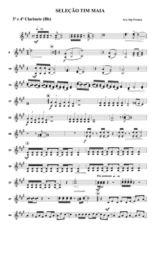 &
##
#
c
q»¶™
œ
œ
F
œ
œ œ
œ œ
œ ‰
j
œ
œ
>
˙
˙
œ
œ œ
œ œ
œ œ
œ ‰
J
œ
œ
> ˙
˙
w
w
..
œ
œ
J
œ
œ
> ˙
˙
&
##
#
4
2 c ..
5
˙
˙
A
Œ œ
œ
p
˙
˙
w
w
Œ œ
œ
˙
˙ ˙
˙
œ
œ
>
œ
œ
>
œ
œ
&
##
#
10 Œ œ
œ
F
œ
œ
œ
œ
œ
œ
˙
˙
..
œ
œ
j
œ
œ ˙
˙
Œ œ
œ
˙
˙ .
.
˙
˙
Œ
&
##
#
14
œ
œ œ
œ œ
œ œ
œ œ
œ œ
œ œ
œ œ
œ œ
œ œ
œ œ
œ œ
œ
œ
œ
œ
œ œ
œ œ
œ œ
œ œ
œ œ
œ œ
œ œ
œ œ
œ œ
œ œ
œ œ
œ
œ
œ œ
œ
˙
˙ œ
œ
&
##
# ..
17 w
w
B 3
œ
œ
p
œ
œ
œ
œ
3
œ
œ
œ
œ
œ
œ
w
w
3
œ
œ
œ
œ
œ
œ
3
œ
œ
œ
œ
œ
œ ˙
˙
œ
n œ œ
&
##
#
22
3
œ
œ
p
œ
œ
œ
œ
3
œ
œ
œ
œ
œ
œ
w
w
3
œ
œ
œ
œ
œ
œ
3
œ
œ
œ
œ
œ
œ w
w
.
.
˙
˙
‰
J
œ
œ
n> w
w
&
##
#
28 Ó. ‰
j
œ
œ
#>
w
w ∑ œ
œ
>
f
œ
œ
>
‰ ‰ œ
œ
>
œ
œ
>
œ
œ
Œ œ
œ
>
œ
œ
>
‰ ‰ œ
œ
>
œ
œ
>
˙
˙
&
##
#
33
C
œ
œ
F
œ
œ
œ
œ
œ
œ
œ
œ
œ
œ
œ
œ
œ
œ
œ
œ
œ
œ
œ
œ
œ
œ
œ
œ
œ
œ
œ
œ
œ
œ
œ
œ
œ
œ
œ
œ
œ
œ
œ
œ
œ
œ
&
##
#
35
œ
œ
œ
œ
œ
œ
œ
œ
œ
œ
œ
œ
œ
œ
œ
œ
œ
œ
œ
œ
œ
œ
œ
œ
œ
œ
œ
œ
œ
œ
œ
œ
œ
œ
œ
œ
œ
œ
œ
œ
œ
œ
œ
œ
&
##
#
37
œ
œ
œ
œ
œ
œ
œ
œ
œ
œ
œ
œ
œ
œ
œ
œ
Œ
acelerando
w
w
>
Piu animato q»•§
œ
œ
F
œ
œ œ
œ Œ Ó œ
œ
> œ
œ
> œ
œ
> œ
œ
>
Œ Ó
&
##
#
..
41
œ
œ œ
œ œ
œ Œ Ó œ
œ œ
œ œ
œ œ
œ ‰
acelerando
œ
œ
# œ
œ ˙
˙
D
Œ
œ
F
œ œ œ œ œ œ œ œ
&
##
#
44 œ ≈ œ œ œ œ œ œ œ œ œ œ ≈ œ œ œ œ œ œ œ œ œ œ œ œ œ œ œ œ œ
SELEÇÃO TIM MAIA
Arr.:Sgt França
3º e 4º Clarinete (Bb)
 