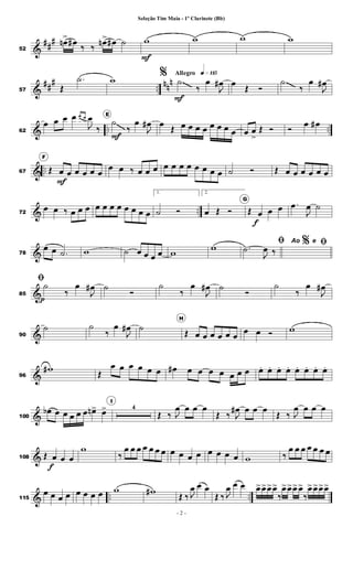 &
##
#
52
œ
n
>
œ
#
‰ ‰
œ
n> œ
# ˙ w
F
w w w
&
##
# ..
nn
n
57 Œ
.
˙ w
Allegro q»¡¡∞
%
˙
F
‰
œ
J
œ
# œ
Œ Ó
˙
‰
œ
J
œ
#
& .. ..
62
œ œ œ œ œ œ
J
œ
‰
E
˙
F
‰
œ
J
œ
# œ
Œ œ œ œ œ œ œ œ œ œ œ
>
Œ Ó Ó
œ œ
#
& ..
67
F
Œ œ
F
œ œ œ œ œ
œ œ ‰ œ œ œ œ œ œ œ œ œ œ œ ˙ Ó Œ œ œ œ œ œ œ
& ..
72
œ œ ‰ œ œ œ œ œ œ œ œ œ œ œ
1.
˙ Ó
2.
œ Œ Ó
G
Œ œ
f
œ œ .
œ
J
œ ˙
&
78
œ œ .
˙ w ˙ œ œ œ œ w
w %
ﬁ
.
˙
J
œ ‰
Ao e ﬁ
&
85
ﬁ˙
p
‰
œ
J
œ
# ˙
Ó
˙
‰
œ
J
œ
# ˙
Ó
˙
‰
œ
J
œ
#
&
90
˙ ˙
‰
œ
J
œ
# ˙
H
Œ œ œ œ œ œ œ
œ œ Ó w
&
96
w
#
Œ
œ œ œ œ œ œ œ
# œ œ œ œ œ œ œ œ
. œ
. œ
. œ
. œ
. œ
. œ
. œ
.
&
100
œ
b œ œ œ œ œ œ
n> œ
>
I
4
Œ ‰ J
œ œ œ œ
Œ ‰ J
œ
# œ œ œ
Œ ‰ J
œ œ œ œ
&
108 Œ œ
f
œ œ
w
‰
œ œ œ œ œ œ œ œ œ œ œ œ œ œ œ w ‰
œ œ œ œ œ œ œ
& .. ..
115
œ œ œ œ œ œ œ œ w w
#
Œ ‰ J
œ œ œ
Œ ‰ J
œ œ œ œ
>œ
>œ
>œ
>
‰
œ
>œ
>œ
>œ
>
‰
œ
>œ
>œ
>œ
>
- 2 -
Seleção Tim Maia - 1º Clarinete (Bb)
 