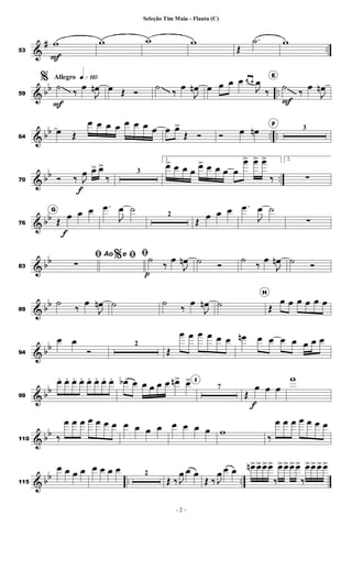 &
# ..
53
w
F
w w w
Œ
.
˙ w
& bb ..
Allegro q»¡¡∞
59
%
˙
F
‰ œ
J
œ
n œ Œ Ó ˙ ‰ œ
J
œ
n œ œ œ œ œ œ
J
œ
‰
E
˙
F
‰ œ
J
œ
n
& bb .. ..
64
œ Œ
œ œ œ œ œ œ œ œ œ œ
>
Œ Ó Ó œ œ
n
F
3
& bb ..
70 Ó ‰ J
œ
f
œ
> œ
>
‰
3
1.
œ
> œ œ œ œ
> œ œ œ œ
œ
> œ
> œ
>
‰
2.
∑
& bb
76
G
Œ œ
f
œ œ .
œ
J
œ ˙
2
Œ œ œ œ .
œ
J
œ ˙
∑
& bb
83
%
ﬁ
∑
Ao e ﬁ ﬁ˙
p
‰
œ
J
œ
n ˙ Ó
˙
‰
œ
J
œ
n ˙ Ó
& bb
89
˙
‰
œ
J
œ
n ˙ ˙
‰
œ
J
œ
n ˙
H
Œ
œ œ œ œ œ œ
& bb
94
œ œ
Ó
2
Œ
œ œ œ œ œ œ œ
n œ œ œ œ œ œ œ
& bb
99
œ
. œ
. œ
. œ
. œ
. œ
. œ
. œ
. œ
b œ œ œ œ œ œ
n> œ
> I
7
Œ
œ
f
œ œ
w
& bb
110 ‰
œ œ œ œ œ œ œ œ œ œ œ œ œ œ œ w
‰
œ œ œ œ œ œ œ
& bb .. ..
115
œ œ œ œ œ œ œ œ 2
Œ ‰ J
œ œ œ
Œ ‰ J
œ œ œ œ
n>œ
>œ
>œ
>
‰
œ
>œ
>œ
>œ
>
‰
œ
>œ
>œ
>œ
>
- 2 -
Seleção Tim Maia - Flauta (C)
 
