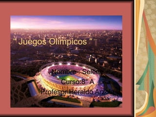 “ Juegos Olimpicos “


         Nombre : Selene
            Curso:8° A
      Profesor:Heraldo Arzola
 