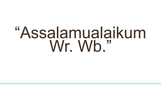 “Assalamualaikum
Wr. Wb.”
 
