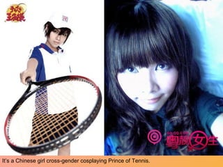 It’s a Chinese girl cross-gender cosplaying Prince of Tennis.
 
