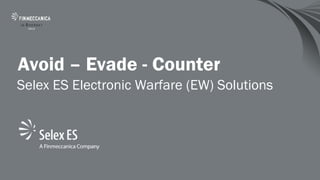 Avoid – Evade - Counter
Selex ES Electronic Warfare (EW) Solutions
 