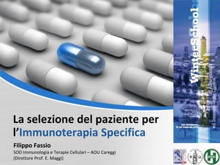 La selezione del paziente per l’Immunoterapia Specifica Filippo Fassio SOD Immunologia e Terapie Cellulari – AOU Careggi (Direttore Prof. E. Maggi) 