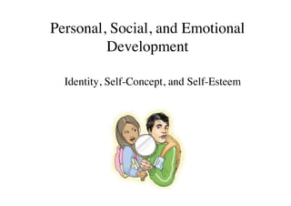 Personal, Social, and Emotional
Development
Identity, Self-Concept, and Self-Esteem
 
