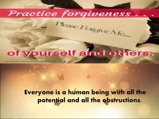 Everyone is a human being with all the
potential and all the obstructions.
 