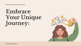 Embrace
Your Unique
Journey:
Self-Acceptance
Unveiled
@loveguardmarta
Presented by Marta Loveguard
 
