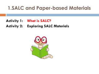 1.SALC and Paper-based Materials Activity 1:  What is SALC? Activity 2:  Exploring SALC Materials 