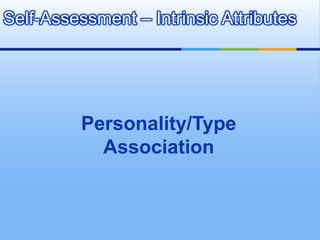 Self-Assessment – Intrinsic Attributes




          Personality/Type
            Association
 