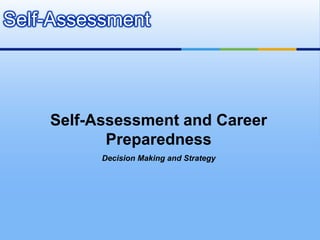 Self-Assessment




    Self-Assessment and Career
           Preparedness
          Decision Making and Strategy
 
