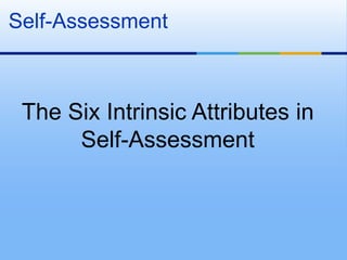 Self-Assessment



 The Six Intrinsic Attributes in
      Self-Assessment
 