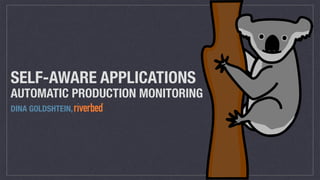 SELF-AWARE APPLICATIONS
AUTOMATIC PRODUCTION MONITORING
DINA GOLDSHTEIN,
 