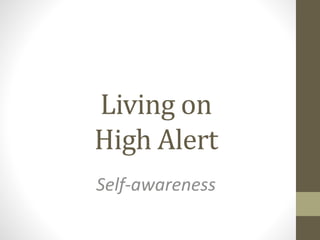 Living on 
High Alert 
Self-awareness 
 