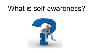 What is self-awareness?
 