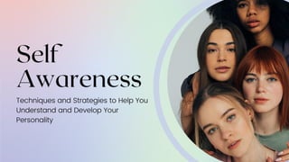Self
Awareness
Techniques and Strategies to Help You
Understand and Develop Your
Personality
 