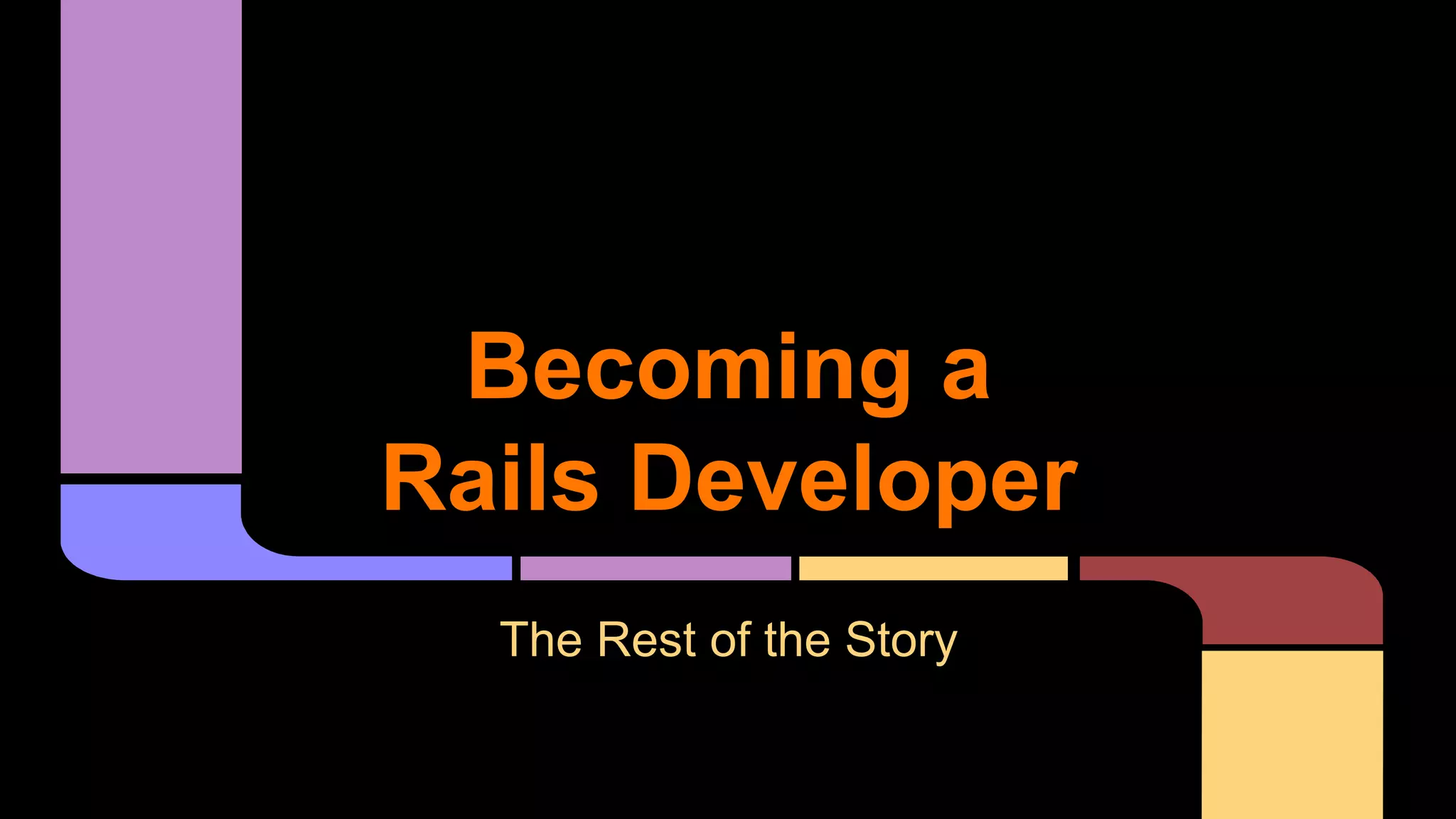Becoming a
Rails Developer
The Rest of the Story
 