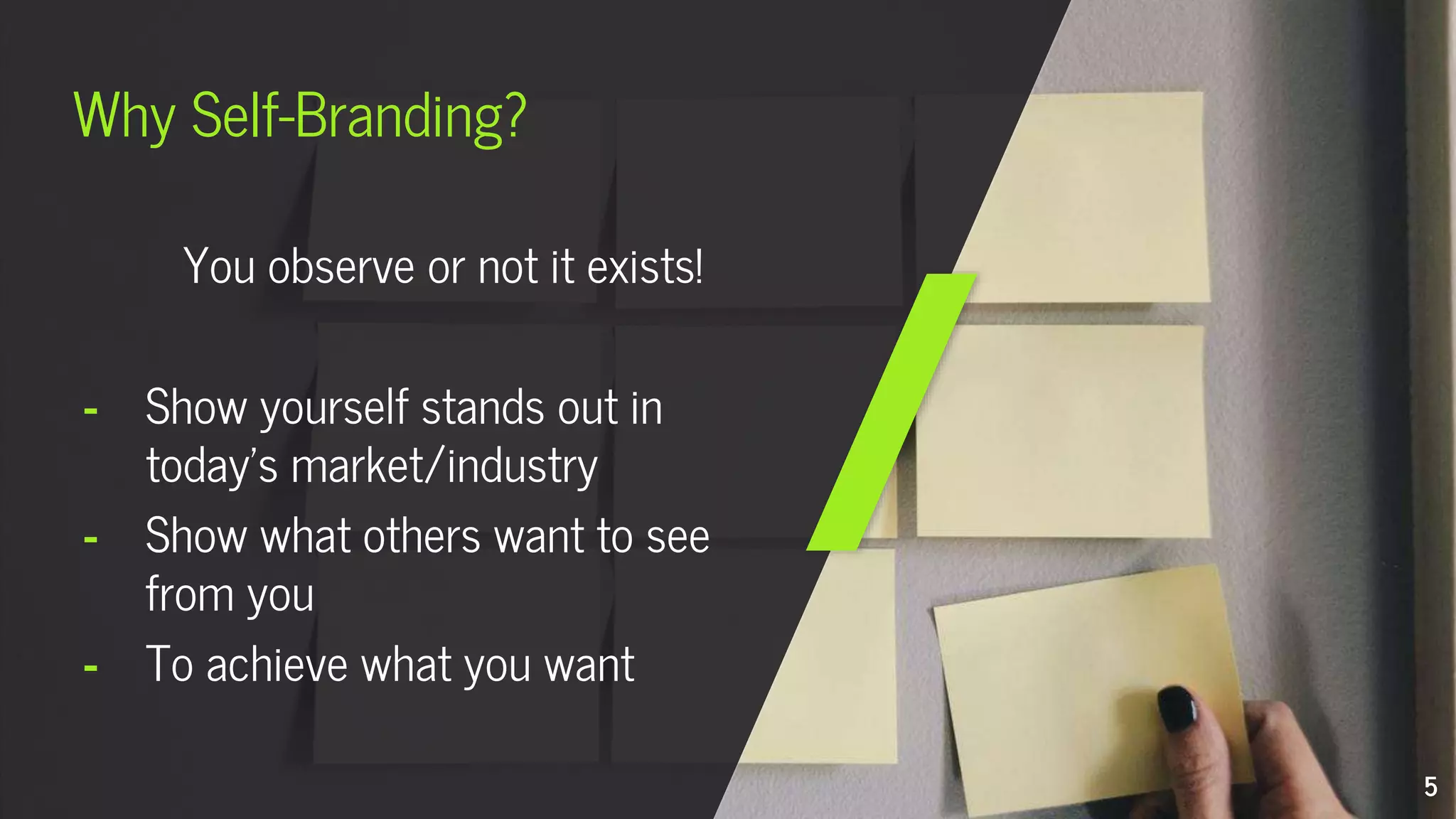 Why Self-Branding?
You observe or not it exists!
╸ Show yourself stands out in
today’s market/industry
╸ Show what others want to see
from you
╸ To achieve what you want
5
 