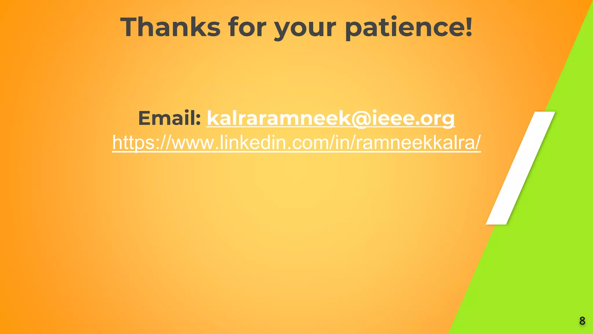 Thanks for your patience!
Email: kalraramneek@ieee.org
https://www.linkedin.com/in/ramneekkalra/
8
 