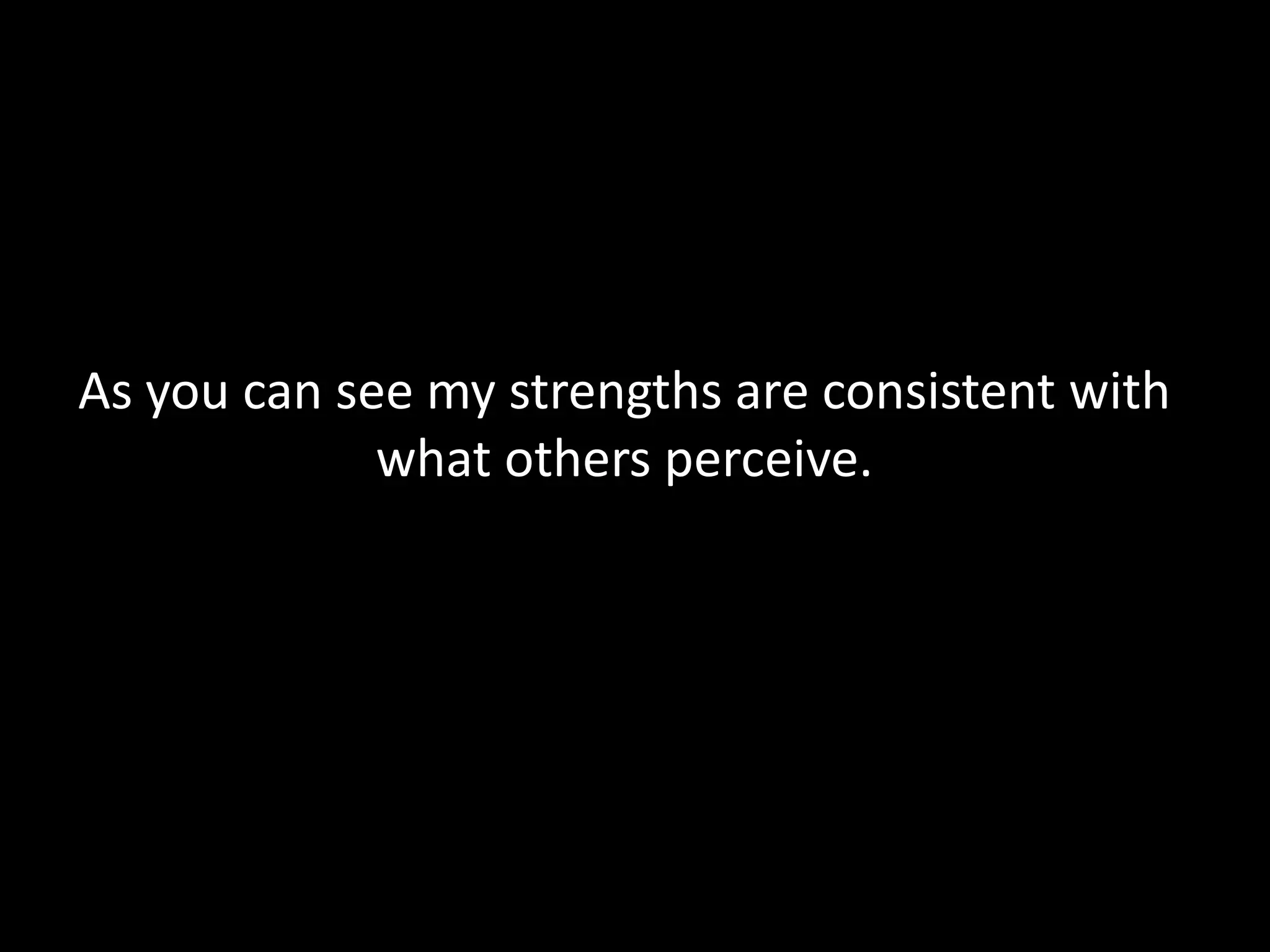 HoweverMy weaknesses differ from what my family and friends perceive.  