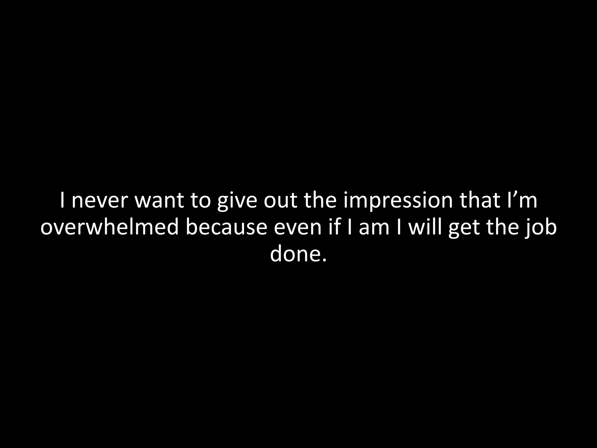 So nowI will not express my concerns with meeting deadlines.I will be confident, fearless, and focused