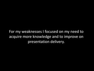 Meanwhile, others think my weaknesses are getting stressed and taking too much control.