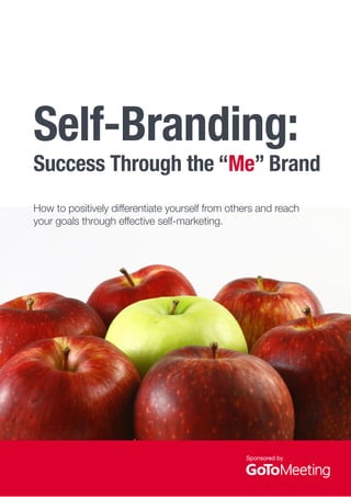 Self-Branding: 
Success Through the “Me” Brand 
How to positively differentiate yourself from others and reach 
your goals through effective self-marketing. 
Sponsored by 
 
