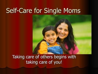 Self-Care for Single Moms Taking care of others begins with taking care of you! 