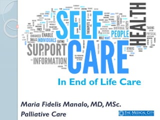 In End of Life Care
Maria Fidelis Manalo, MD, MSc.
Palliative Care
 